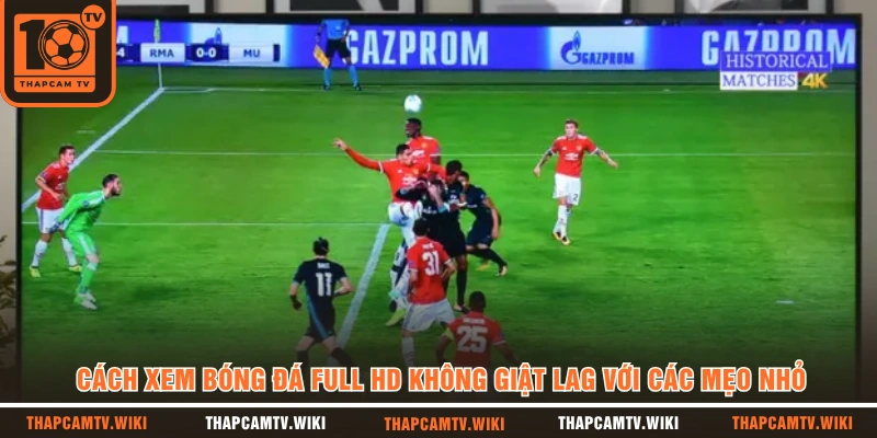 Cách Xem Bóng Đá Full HD Không Giật Lag Với Các Mẹo Nhỏ