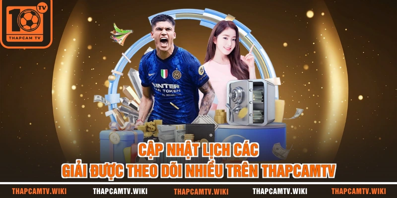 Cập nhật lịch các giải được theo dõi nhiều trên THAPCAMTV 
