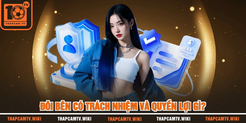 Đôi bên có trách nhiệm và quyền lợi gì?