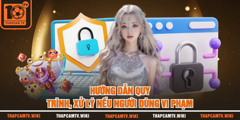 Hướng dẫn quy trình, xử lý nếu người dùng vi phạm