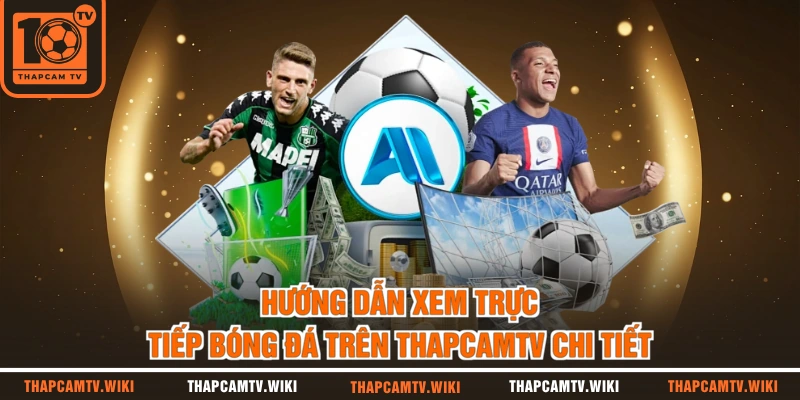 Hướng Dẫn Xem Trực Tiếp Bóng Đá Trên Thapcamtv Cụ Thể