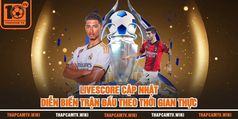 Livescore cập nhật diễn biến trận đấu theo thời gian thực