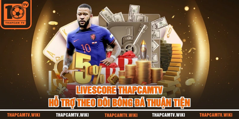 Livescore THAPCAMTV hỗ trợ theo dõi bóng đá thuận tiện
