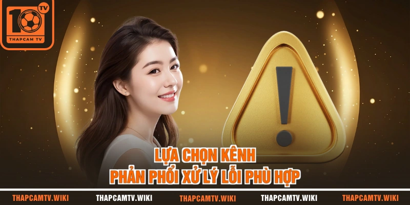 Lựa chọn kênh phản phổi xử lý lỗi phù hợp