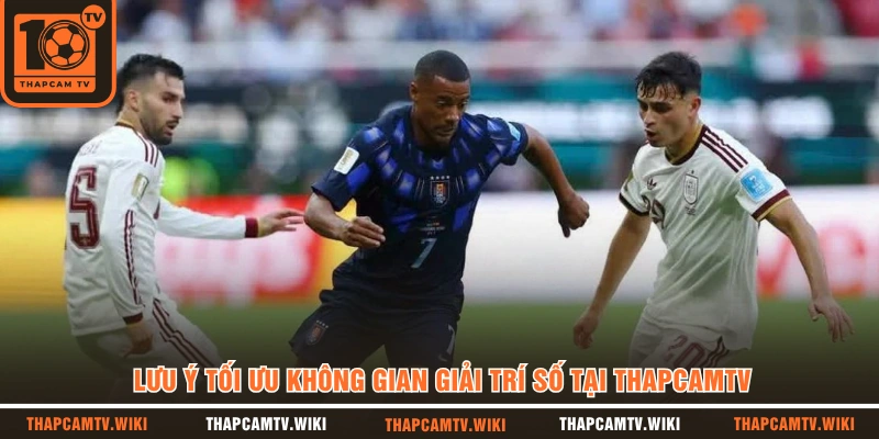 Lưu ý tối ưu không gian giải trí số tại THAPCAMTV