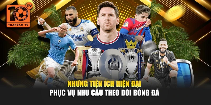 Những tiện ích hiện đại phục vụ nhu cầu theo dõi bóng đá