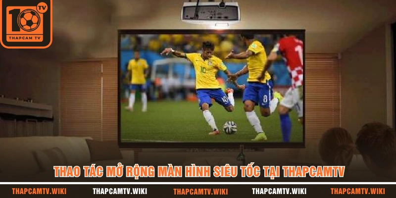 Thao tác mở rộng màn hình siêu tốc tại THAPCAMTV
