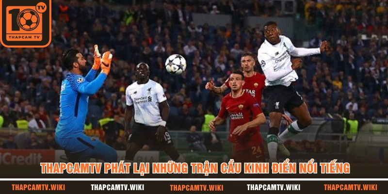 THAPCAMTV phát lại những trận cầu kinh điển nổi tiếng