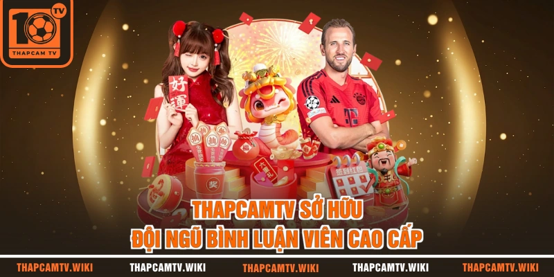 Thapcamtv sở hữu đội ngũ bình luận viên cao cấp