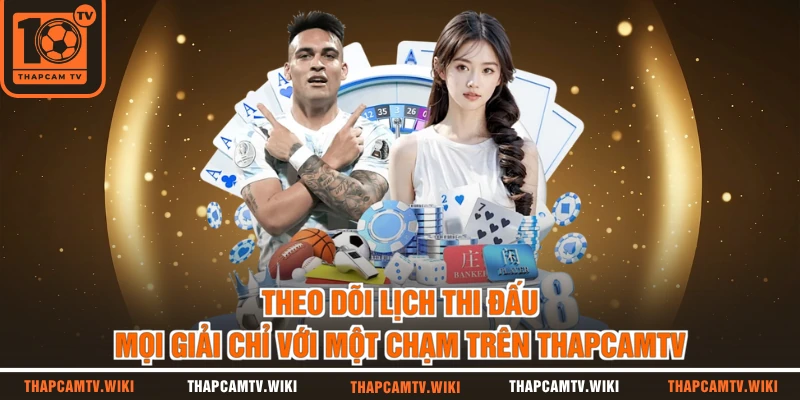 Theo dõi lịch thi đấu mọi giải chỉ với một chạm trên THAPCAMTV  