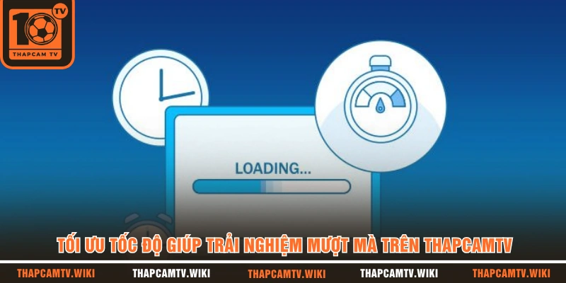 Tối ưu tốc độ giúp trải nghiệm mượt mà trên Thapcamtv